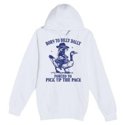 Born To Dilly Dally Forced To Pick Up The Pace Goose Raccoon Premium Pullover Hoodie