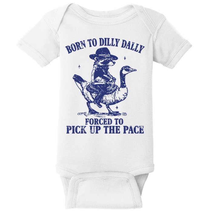 Born To Dilly Dally Forced To Pick Up The Pace Goose Raccoon Baby Bodysuit