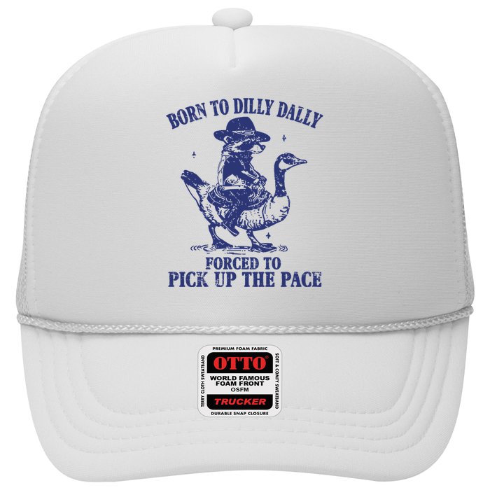 Born To Dilly Dally Forced To Pick Up The Pace Goose Raccoon Trucker Hat
