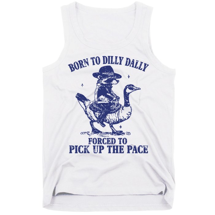 Born To Dilly Dally Forced To Pick Up The Pace Goose Raccoon Tank Top