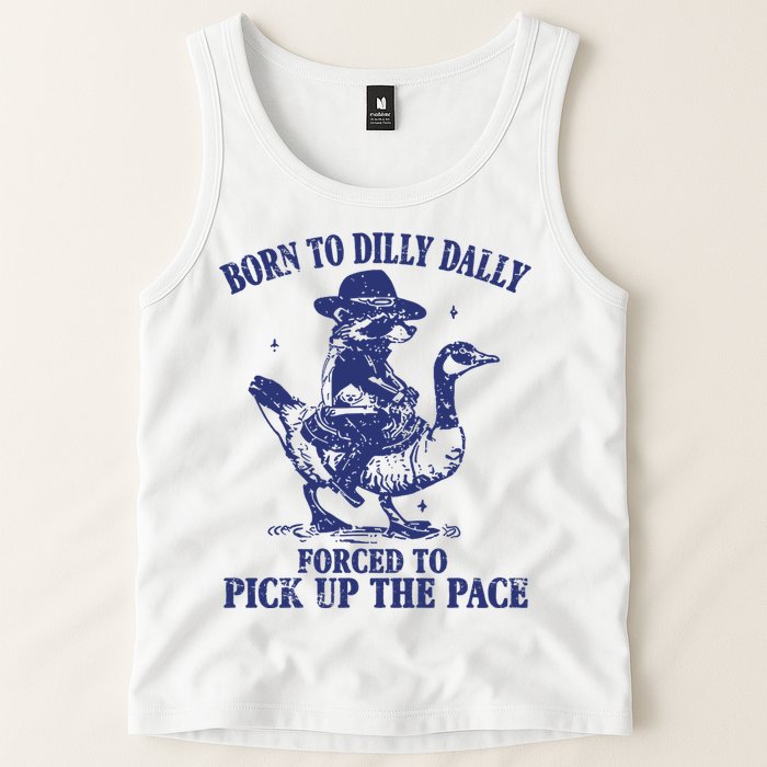 Born To Dilly Dally Forced To Pick Up The Pace Goose Raccoon Tank Top