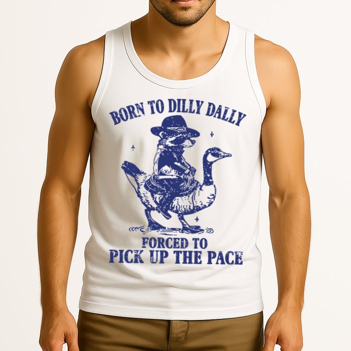 Born To Dilly Dally Forced To Pick Up The Pace Goose Raccoon Tank Top