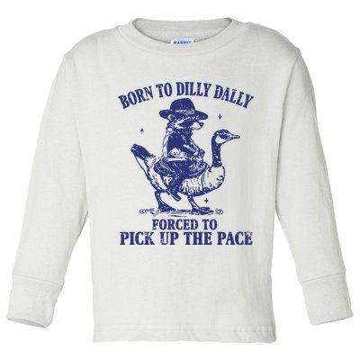 Born To Dilly Dally Forced To Pick Up The Pace Goose Raccoon Toddler Long Sleeve Shirt