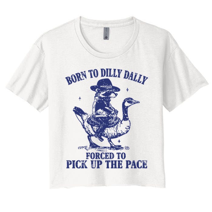Born To Dilly Dally Forced To Pick Up The Pace Goose Raccoon Crop Top