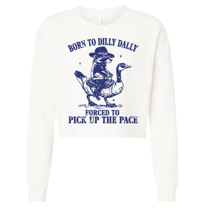 Born To Dilly Dally Forced To Pick Up The Pace Goose Raccoon Cropped Pullover Crew