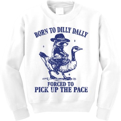 Born To Dilly Dally Forced To Pick Up The Pace Goose Raccoon Kids Sweatshirt