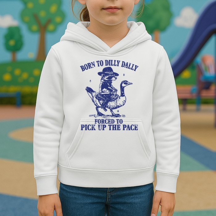 Born To Dilly Dally Forced To Pick Up The Pace Goose Raccoon Kids Hoodie
