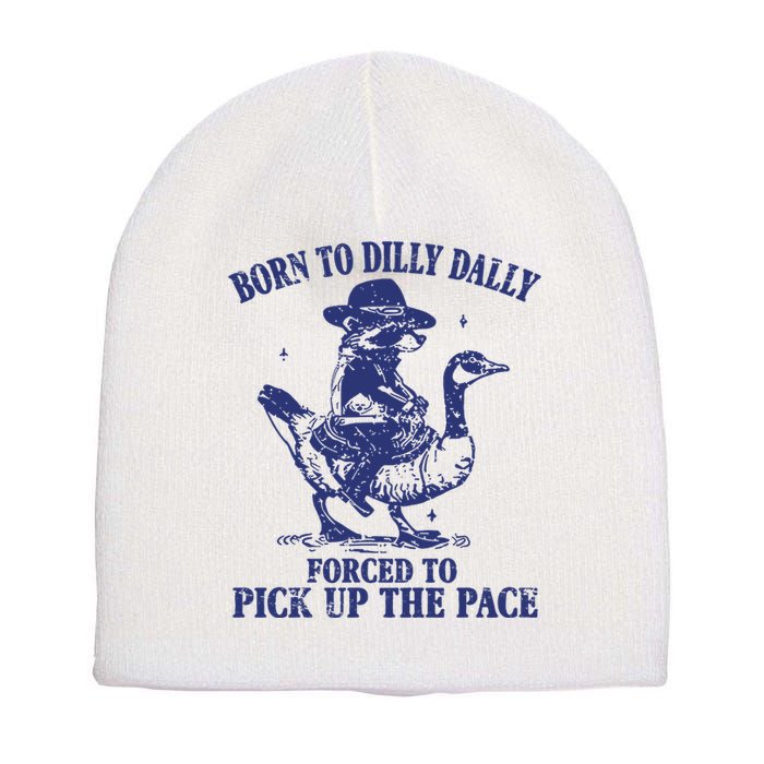 Born To Dilly Dally Forced To Pick Up The Pace Goose Raccoon Short Acrylic Beanie