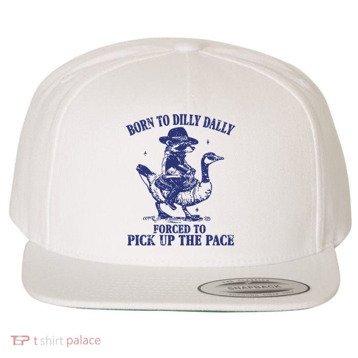 Born To Dilly Dally Forced To Pick Up The Pace Goose Raccoon Wool Snapback Cap