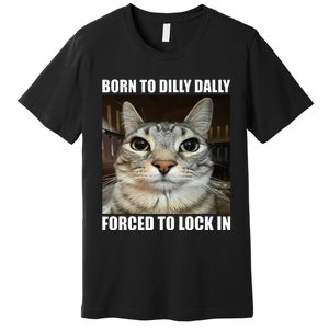 Born To Dilly Dallly Forced To Lock In Cat Lover Premium T-Shirt