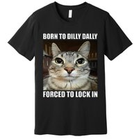 Born To Dilly Dallly Forced To Lock In Cat Lover Premium T-Shirt