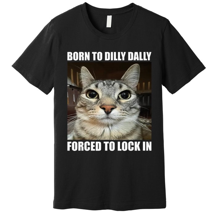 Born To Dilly Dallly Forced To Lock In Cat Lover Premium T-Shirt