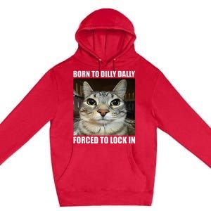 Born To Dilly Dallly Forced To Lock In Cat Lover Premium Pullover Hoodie