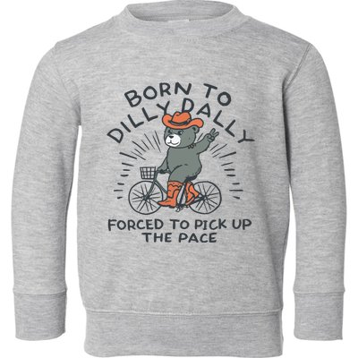 Born To Dilly Dally Forced To Pick Up The Pace Toddler Sweatshirt