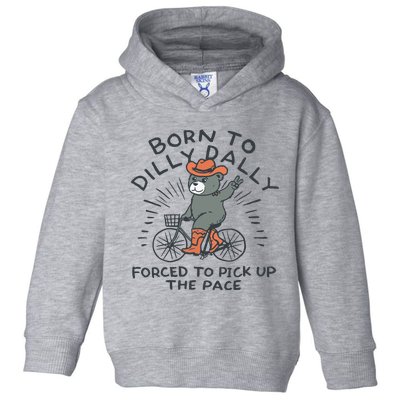 Born To Dilly Dally Forced To Pick Up The Pace Toddler Hoodie