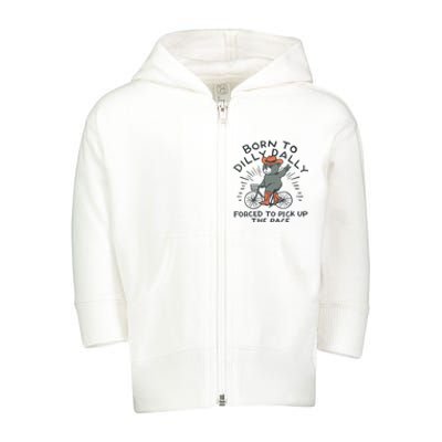 Born To Dilly Dally Forced To Pick Up The Pace Toddler Zip Fleece Hoodie