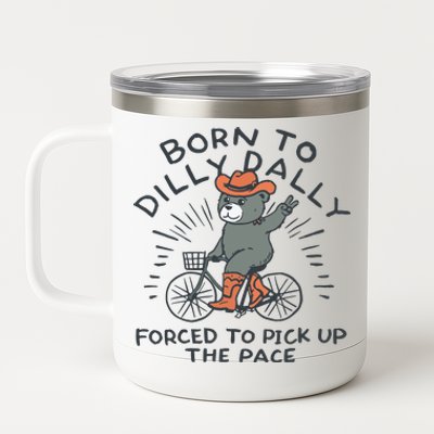 Born To Dilly Dally Forced To Pick Up The Pace 12 oz Stainless Steel Tumbler Cup