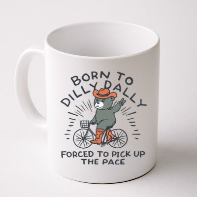 Born To Dilly Dally Forced To Pick Up The Pace Coffee Mug