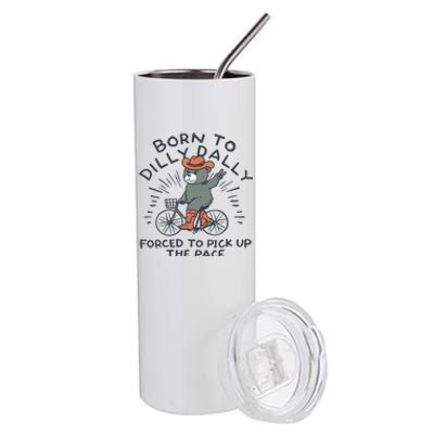 Born To Dilly Dally Forced To Pick Up The Pace Stainless Steel Tumbler