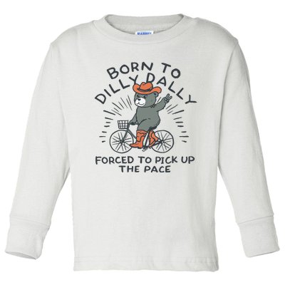 Born To Dilly Dally Forced To Pick Up The Pace Toddler Long Sleeve Shirt