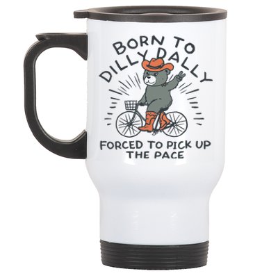 Born To Dilly Dally Forced To Pick Up The Pace Stainless Steel Travel Mug