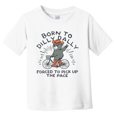 Born To Dilly Dally Forced To Pick Up The Pace Toddler T-Shirt