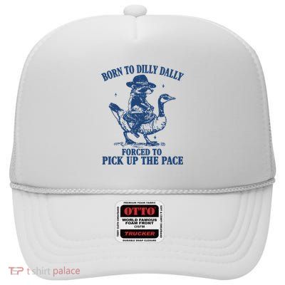 Born To Dilly Dally Forced To Pick Up The Pace Goose Raccoon High Crown Mesh Back Trucker Hat