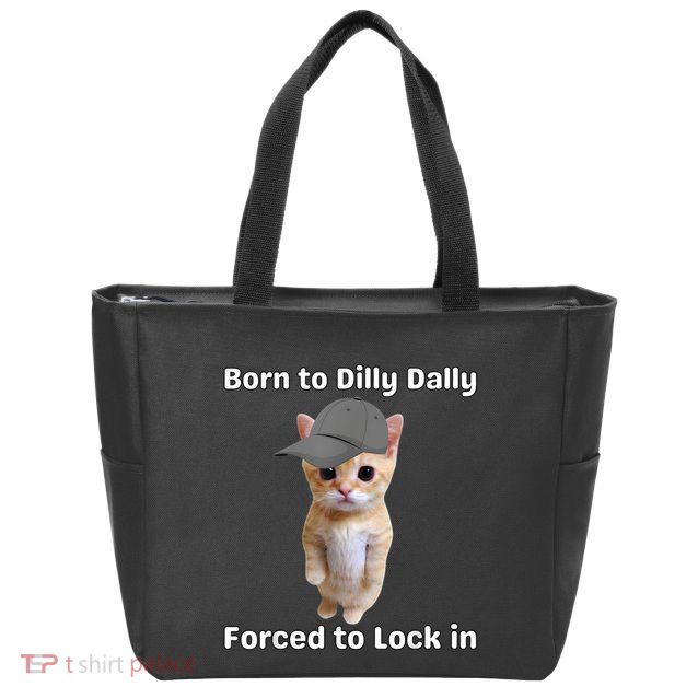Born To Dilly Dally Forced To Lock In Cat Zip Tote Bag