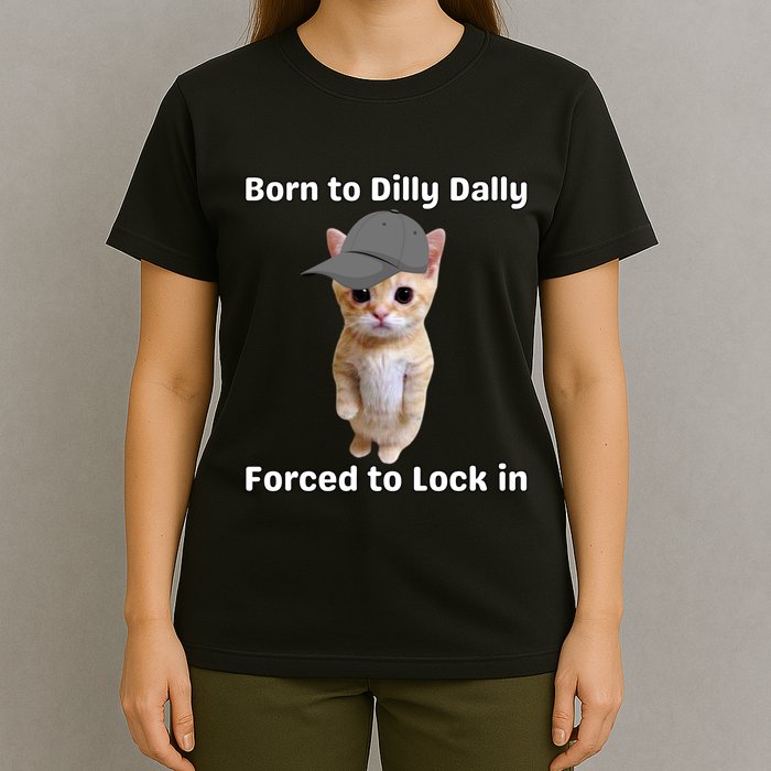 Born To Dilly Dally Forced To Lock In Cat T-Shirt