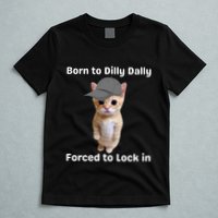 Born To Dilly Dally Forced To Lock In Cat T-Shirt