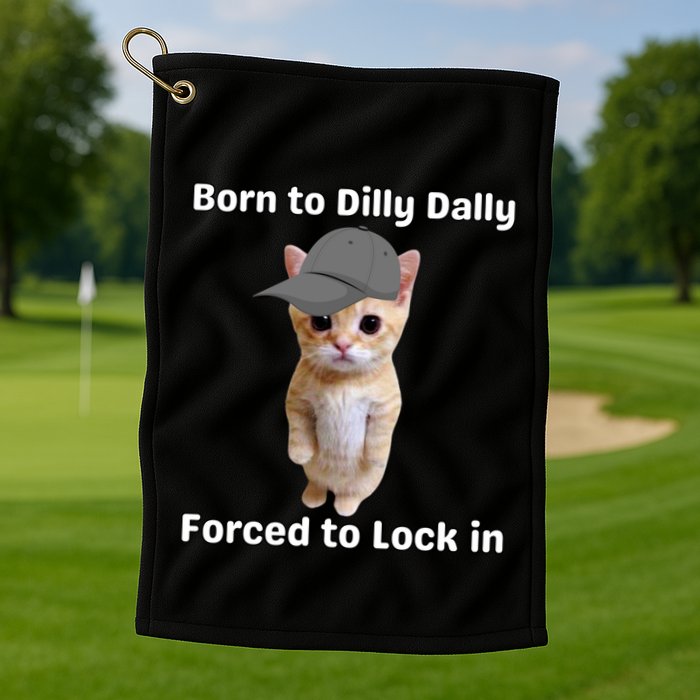 Born To Dilly Dally Forced To Lock In Cat Golf Towel