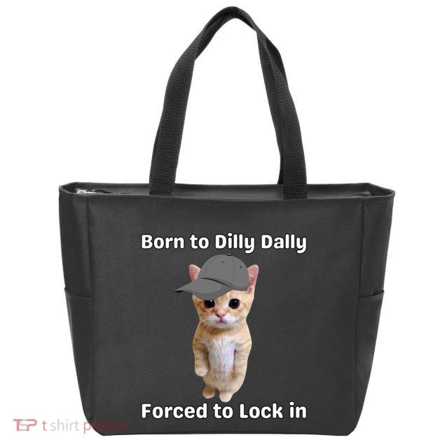 Born To Dilly Dally Forced To Lock In Cat Zip Tote Bag