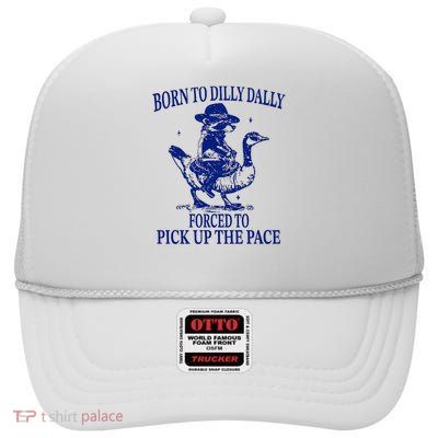 Born to dilly dally forced to pick up the pace High Crown Mesh Back Trucker Hat