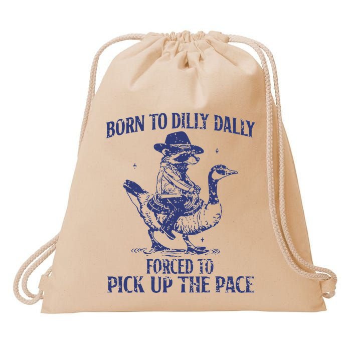 Born To Dilly Dally Forced To Pick Up The Pace Goose Raccoon Drawstring Bag