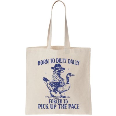 Born To Dilly Dally Forced To Pick Up The Pace Goose Raccoon Bag