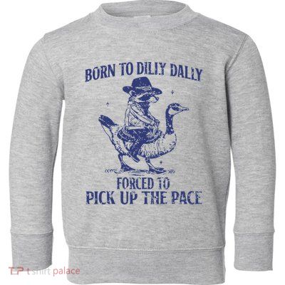 Born To Dilly Dally Forced To Pick Up The Pace Goose Raccoon Toddler Sweatshirt