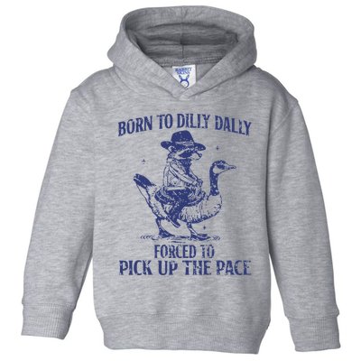 Born To Dilly Dally Forced To Pick Up The Pace Goose Raccoon Toddler Hoodie
