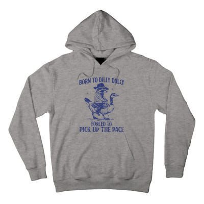 Born To Dilly Dally Forced To Pick Up The Pace Goose Raccoon Tall Hoodie