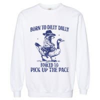 Born To Dilly Dally Forced To Pick Up The Pace Goose Raccoon Garment-Dyed Sweatshirt