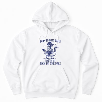 Born To Dilly Dally Forced To Pick Up The Pace Goose Raccoon Hoodie