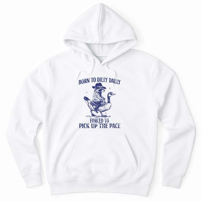 Born To Dilly Dally Forced To Pick Up The Pace Goose Raccoon Hoodie