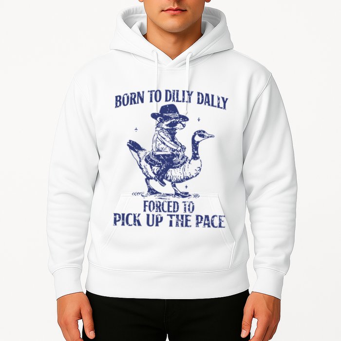 Born To Dilly Dally Forced To Pick Up The Pace Goose Raccoon Hoodie