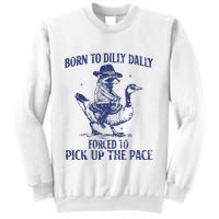 Born To Dilly Dally Forced To Pick Up The Pace Goose Raccoon Sweatshirt