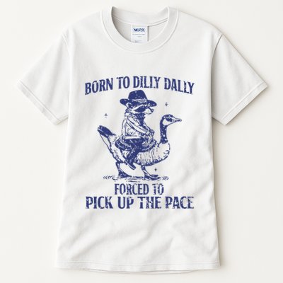 Born To Dilly Dally Forced To Pick Up The Pace Goose Raccoon Tall T-Shirt
