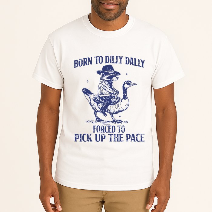 Born To Dilly Dally Forced To Pick Up The Pace Goose Raccoon Tall T-Shirt