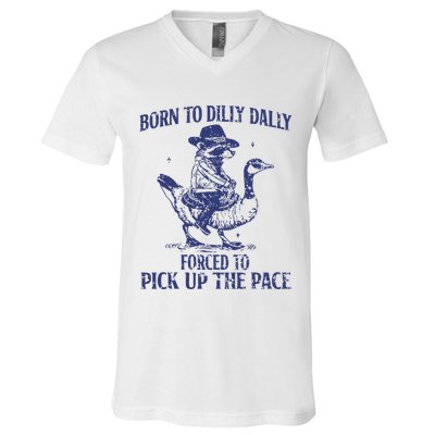 Born To Dilly Dally Forced To Pick Up The Pace Goose Raccoon V-Neck T-Shirt