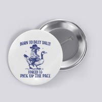 Born To Dilly Dally Forced To Pick Up The Pace Goose Raccoon Button