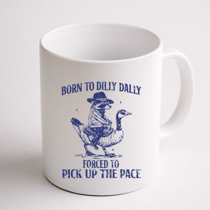 Born To Dilly Dally Forced To Pick Up The Pace Goose Raccoon Mug