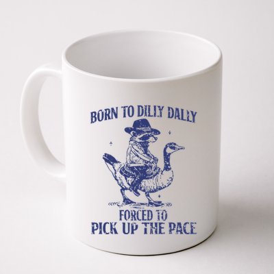 Born To Dilly Dally Forced To Pick Up The Pace Goose Raccoon Mug