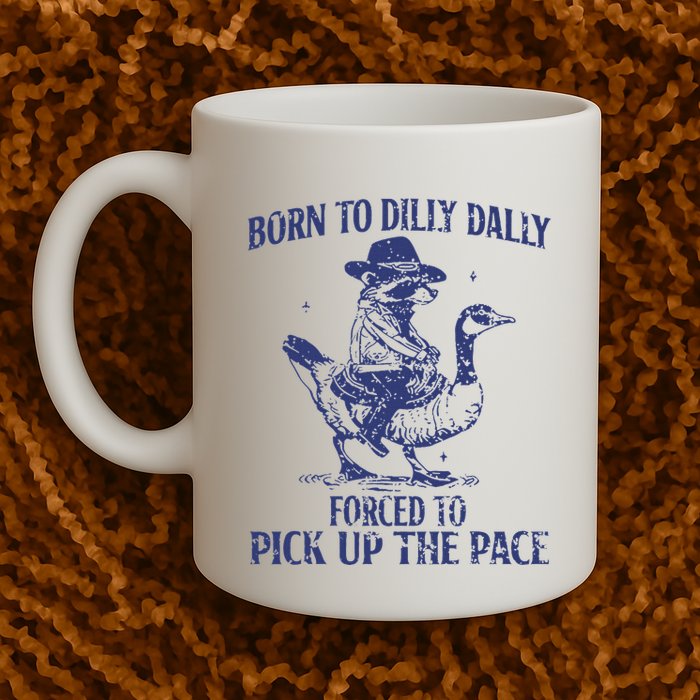 Born To Dilly Dally Forced To Pick Up The Pace Goose Raccoon Mug